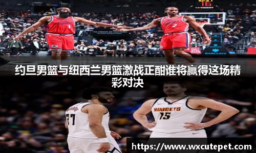 约旦男篮与纽西兰男篮激战正酣谁将赢得这场精彩对决